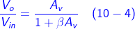 \fn_cm {\color{Blue} \frac{V_{o}}{V_{in}}= \frac{A_{v}}{1+\beta A_{v}}\, \, \, \, \, \left ( 10-4 \right )}
